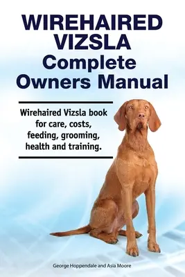 Wirehaired Vizsla Complete Owners Manual (en inglés). Libro de cuidados, costes, alimentación, peluquería, salud y adiestramiento del Vizsla de pelo duro. - Wirehaired Vizsla Complete Owners Manual. Wirehaired Vizsla book for care, costs, feeding, grooming, health and training.