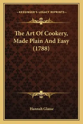 El arte de la cocina, fácil y sencillo (1788) - The Art Of Cookery, Made Plain And Easy (1788)