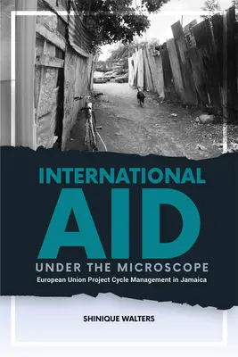 La ayuda internacional bajo el microscopio: La gestión del ciclo de proyectos de la Unión Europea en Jamaica - International Aid Under the Microscope: European Union Project Cycle Management in Jamaica