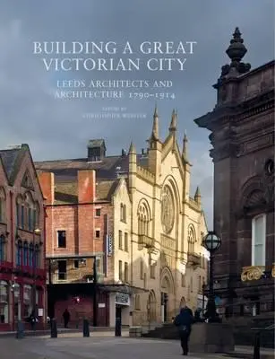 La construcción de una gran ciudad victoriana: Arquitectos y arquitectura de Leeds 1790-1914 - Building a Great Victorian City: Leeds Architects and Architecture 1790-1914