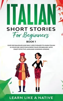 Historias cortas en italiano para principiantes Libro 1: Más de 100 diálogos y frases de uso diario para aprender italiano en tu coche. Diviértete y amplía tu vocabulario, con - Italian Short Stories for Beginners Book 1: Over 100 Dialogues and Daily Used Phrases to Learn Italian in Your Car. Have Fun & Grow Your Vocabulary, w