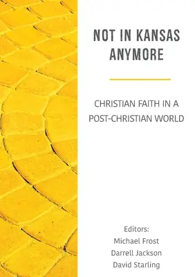 Ya no estamos en Kansas: La fe cristiana en un mundo postcristiano - Not in Kansas Anymore: Christian Faith in a Post-Christian World