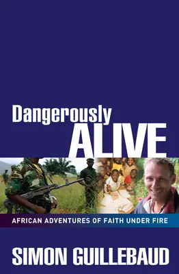 Peligrosamente vivos: Aventuras africanas de fe bajo el fuego - Dangerously Alive: African Adventures of Faith Under Fire