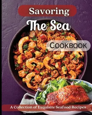 Libro de Cocina Saboreando el Mar: Recetas deliciosas de todo el mundo - Savoring The Sea Cookbook: Mouth-Watering Recipes from Around the World