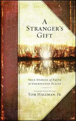 El don de un extraño: historias reales de fe en lugares inesperados - Stranger's Gift: True Stories of Faith in Unexpected Places