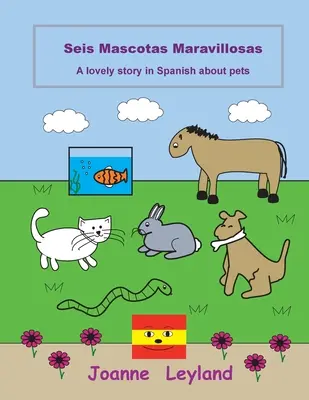 Seis Mascotas Maravillosas: Una encantadora historia en español sobre mascotas - Seis Mascotas Maravillosas: A lovely story in Spanish about pets