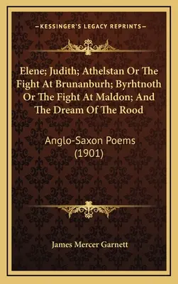 Elene; Judith; Athelstan Or The Fight At Brunanburh; Byrhtnoth Or The Fight At Maldon; And The Dream Of The Rood: Poemas anglosajones - Elene; Judith; Athelstan Or The Fight At Brunanburh; Byrhtnoth Or The Fight At Maldon; And The Dream Of The Rood: Anglo-Saxon Poems