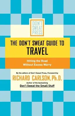 La guía Don't Sweat para viajar: Salir a la carretera sin excesivas preocupaciones - The Don't Sweat Guide to Travel: Hitting the Road Without Excess Worry