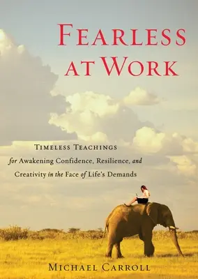 Sin miedo al trabajo: Enseñanzas intemporales para despertar la confianza, la resistencia y la creatividad ante las exigencias de la vida - Fearless at Work: Timeless Teachings for Awakening Confidence, Resilience, and Creativity in the Face of Life's Demands