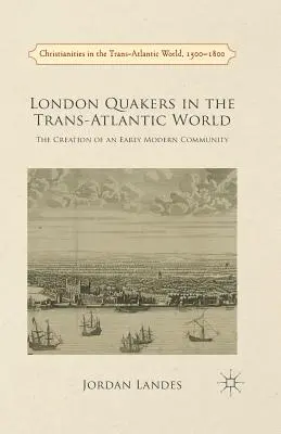 London Quakers in the Trans-Atlantic World: La creación de una comunidad a principios de la Edad Moderna - London Quakers in the Trans-Atlantic World: The Creation of an Early Modern Community