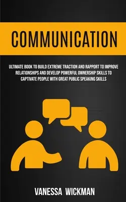 Comunicación: Libro Definitivo Para Construir Tracción Extrema Y Rapport Para Mejorar Las Relaciones Y Desarrollar Poderosas Habilidades De Apropiación Para - Communication: Ultimate Book To Build Extreme Traction And Rapport To Improve Relationships And Develop Powerful Ownership Skills To