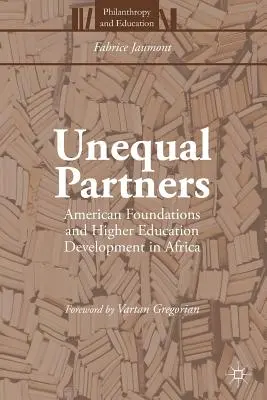 Socios desiguales: Las fundaciones estadounidenses y el desarrollo de la enseñanza superior en África - Unequal Partners: American Foundations and Higher Education Development in Africa