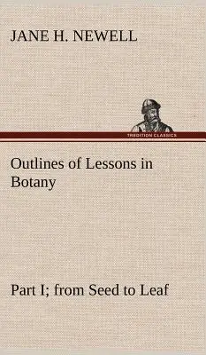 Esquemas de lecciones de botánica, Parte I; de la semilla a la hoja - Outlines of Lessons in Botany, Part I; from Seed to Leaf