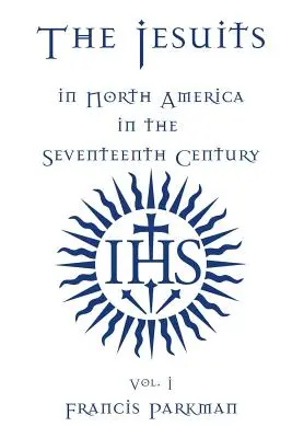 Los jesuitas en Norteamérica en el siglo XVII - Vol. I - The Jesuits in North America in the Seventeenth Century - Vol. I