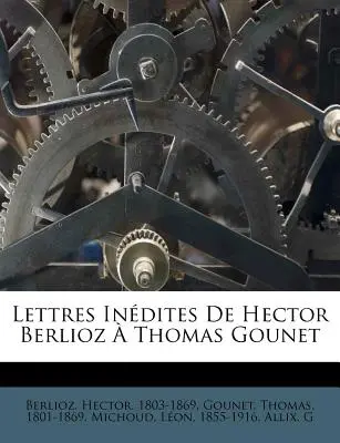 Lettres Indites de Hector Berlioz Thomas Gounet - Lettres Indites de Hector Berlioz  Thomas Gounet