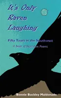 It's Only Raven Laughing: Fifty Years in the Southwest -- Un libro de poemas narrativos - It's Only Raven Laughing: Fifty Years in the Southwest -- A Book of Narrative Poems