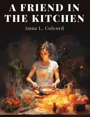 Una amiga en la cocina: Qué cocinar y cómo hacerlo - A Friend in the Kitchen: What to Cook and How to Cook It