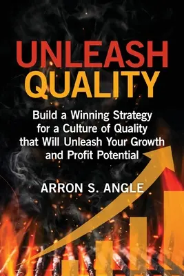 Libere la calidad: Construya una estrategia ganadora para una cultura de calidad que liberará su potencial de crecimiento y beneficios - Unleash Quality: Build a Winning Strategy for a Culture of Quality that Will Unleash Your Growth and Profit Potential