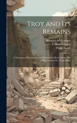 Troya y sus restos: relato de las investigaciones y descubrimientos realizados en el emplazamiento de Ilión y en la llanura troyana - Troy and Its Remains: A Narrative of Researches and Discoveries Made On the Site of Ilium, and in the Trojan Plain