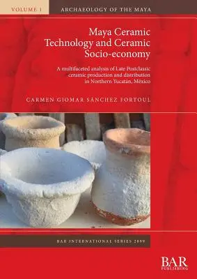 Tecnología cerámica maya y socioeconomía cerámica: Un anlisis multifactico de la produccin y distribucin de la cermica del Postclsico Tardío en el norte de Yucatn - Maya Ceramic Technology and Ceramic Socio-economy: A multifaceted analysis of Late Postclassic ceramic production and distribution in Northern Yucatn