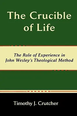 El crisol de la vida: el papel de la experiencia en el método teológico de John Wesley - The Crucible of Life, the Role of Experience in John Wesley's Theological Method