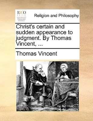 La aparición repentina y segura de Cristo para el juicio. por Thomas Vincent, ... - Christ's Certain and Sudden Appearance to Judgment. by Thomas Vincent, ...