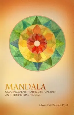 Mandala: Creando un Camino Espiritual Auténtico: Un proceso interespiritual - Mandala: Creating an Authentic Spiritual Path: An InterSpiritual Process