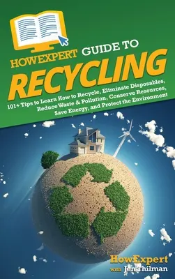 Guía HowExpert del Reciclaje: 101+ Consejos para Aprender a Reciclar, Eliminar los Desechables, Reducir los Residuos y la Contaminación, Conservar los Recursos, Ahorrar Energía, a - HowExpert Guide to Recycling: 101+ Tips to Learn How to Recycle, Eliminate Disposables, Reduce Waste & Pollution, Conserve Resources, Save Energy, a