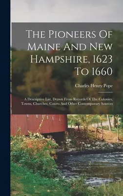 Los pioneros de Maine y New Hampshire, 1623 a 1660: Una lista descriptiva, extraída de los registros de las colonias, ciudades, iglesias, tribunales y otras fuentes. - The Pioneers Of Maine And New Hampshire, 1623 To 1660: A Descriptive List, Drawn From Records Of The Colonies, Towns, Churches, Courts And Other Conte