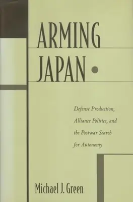 Armando a Japón: Producción de defensa, política de alianzas y búsqueda de autonomía en la posguerra - Arming Japan: Defense Production, Alliance Politics, and the Postwar Search for Autonomy