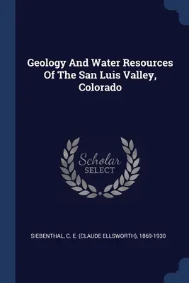 Geología y recursos hídricos del valle de San Luis, Colorado (Siebenthal C. E. (Claude Ellsworth) 18) - Geology And Water Resources Of The San Luis Valley, Colorado (Siebenthal C. E. (Claude Ellsworth) 18)