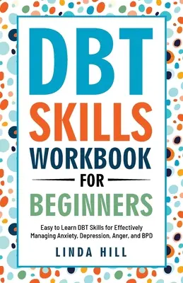 Manual de habilidades DBT para principiantes: Habilidades DBT fáciles de aprender para controlar la ansiedad, la depresión, la ira y el TLP (Bienestar mental 6) - DBT Skills Workbook for Beginners: Easy to Learn DBT Skills for Managing Anxiety, Depression, Anger, and BPD (Mental Wellness 6)