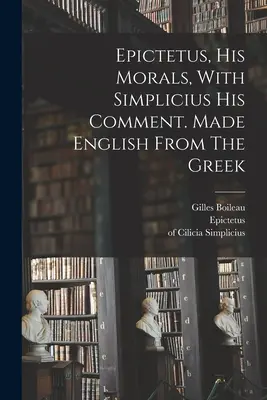 Epictetus, His Morals, With Simplicius His Comment. La versión inglesa del griego - Epictetus, His Morals, With Simplicius His Comment. Made English From The Greek