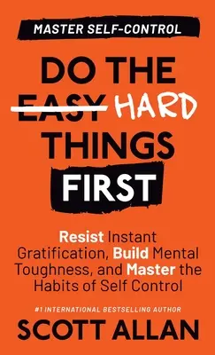 Haga Primero lo Difícil: Resista la gratificación instantánea, desarrolle fortaleza mental y domine los hábitos de autocontrol - Do the Hard Things First: Resist Instant Gratification, Build Mental Toughness, and Master the Habits of Self Control