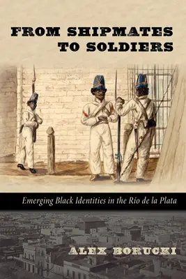 De compañeros de barco a soldados: Identidades negras emergentes en el Ro de la Plata - From Shipmates to Soldiers: Emerging Black Identities in the Ro de la Plata