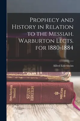 Profecía e historia en relación con el Mesías. Conferencias Warburton de 1880-1884 - Prophecy and History in Relation to the Messiah. Warburton Lects. for 1880-1884