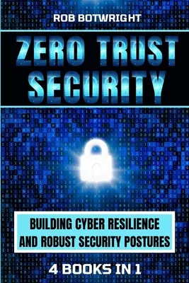 Seguridad de confianza cero: Creación de resistencia cibernética y posturas de seguridad sólidas - Zero Trust Security: Building Cyber Resilience & Robust Security Postures