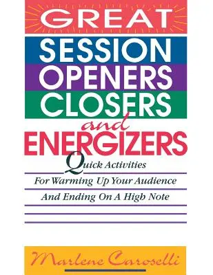 Grandes aperturas de sesión, cierres y energizantes: Actividades rápidas para calentar a su audiencia y terminar con una nota alta - Great Session Openers, Closers, and Energizers: Quick Activities for Warming Up Your Audience and Ending on a High Note