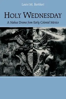 Miércoles Santo: Un drama nahua del México colonial temprano - Holy Wednesday: A Nahua Drama from Early Colonial Mexico