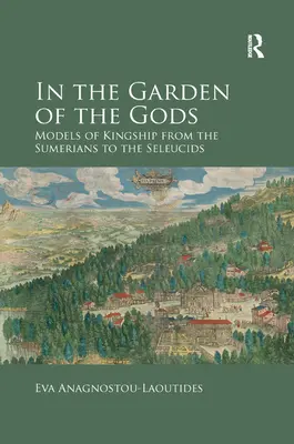 En el jardín de los dioses: modelos de realeza de los sumerios a los seléucidas - In the Garden of the Gods: Models of Kingship from the Sumerians to the Seleucids