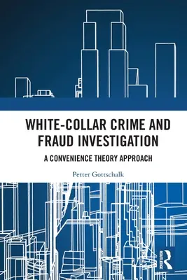 Investigación de delitos de cuello blanco y fraude: Un enfoque basado en la teoría de la conveniencia - White-Collar Crime and Fraud Investigation: A Convenience Theory Approach