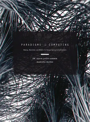 Paradigmas de la informática: Fabricación, máquinas y modelos para la agencia de diseño en arquitectura - Paradigms in Computing: Making, Machines, and Models for Design Agency in Architecture