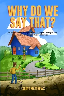 ¿Por qué decimos eso? Los orígenes y la historia de tus expresiones, frases y proverbios favoritos - Why Do We Say That? The Origins & History Of Your Favorite Expressions, Phrases & Proverbs