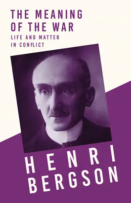 El Sentido de la Guerra - Vida y Materia en Conflicto: Con un capítulo de Bergson y su filosofía por J. Alexander Gunn - The Meaning of the War - Life and Matter in Conflict: With a Chapter from Bergson and his Philosophy by J. Alexander Gunn