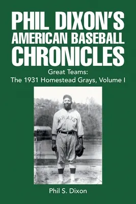 Crónicas del béisbol americano de Phil Dixon Grandes equipos: los Homestead Grays de 1931, Volumen I - Phil Dixon's American Baseball Chronicles Great Teams: the 1931 Homestead Grays, Volume I