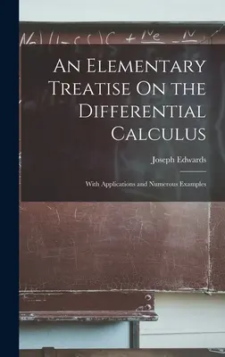 Un tratado elemental sobre el cálculo diferencial: Con aplicaciones y numerosos ejemplos - An Elementary Treatise On the Differential Calculus: With Applications and Numerous Examples