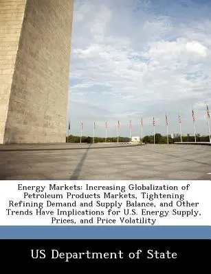 Mercados energéticos: La creciente globalización de los mercados de productos petrolíferos, el endurecimiento del equilibrio entre la oferta y la demanda de refino y otras tendencias - Energy Markets: Increasing Globalization of Petroleum Products Markets, Tightening Refining Demand and Supply Balance, and Other Trend
