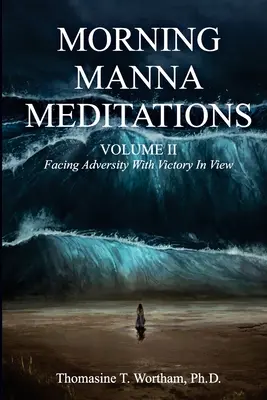 Meditaciones del maná matutino Volumen II: Afrontar la adversidad con la vista puesta en la victoria - Morning Manna Meditations Volume II: Facing Adversity With Victory In View