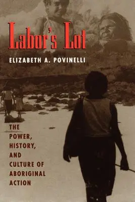 Labor's Lot: El poder, la historia y la cultura de la acción aborigen - Labor's Lot: The Power, History, and Culture of Aboriginal Action