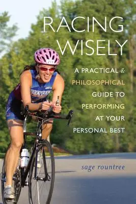 Correr con prudencia: Guía práctica y filosófica para rendir al máximo personal - Racing Wisely: A Practical and Philosophical Guide to Performing at Your Personal Best